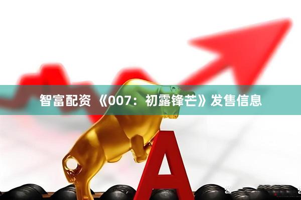 智富配资 《007：初露锋芒》发售信息