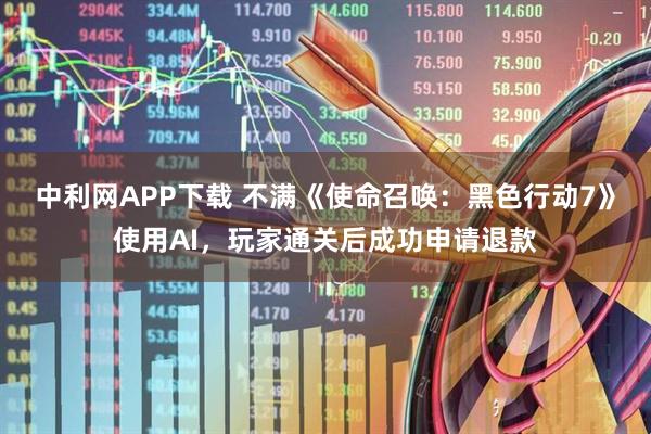 中利网APP下载 不满《使命召唤:黑色行动7》使用AI,玩家通关后成功申请退款